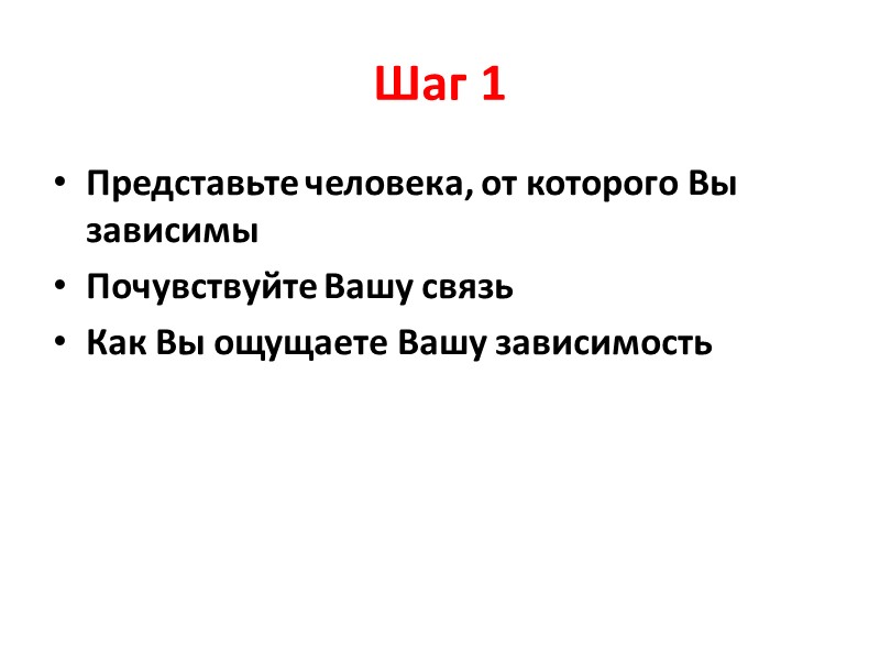 Шаг 1 Представьте человека, от которого Вы зависимы Почувствуйте Вашу связь Как Вы ощущаете